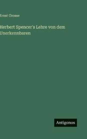 Herbert Spencer's Lehre von dem Unerkennbaren