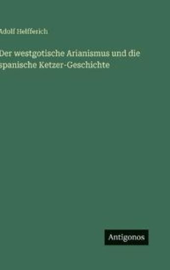 Der westgotische Arianismus und die spanische Ketzer-Geschichte