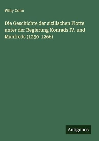 Die Geschichte der sizilischen Flotte unter der Regierung Konrads IV. und Manfreds (1250-1266)