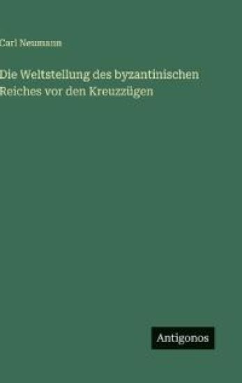 Die Weltstellung des byzantinischen Reiches vor den Kreuzzügen
