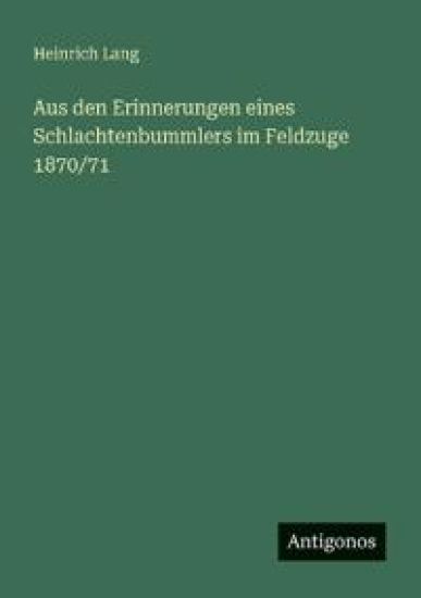 Aus den Erinnerungen eines Schlachtenbummlers im Feldzuge 1870/71