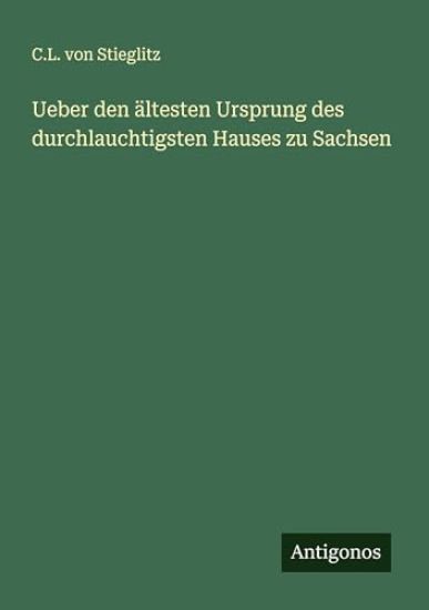 Ueber den ältesten Ursprung des durchlauchtigsten Hauses zu Sachsen