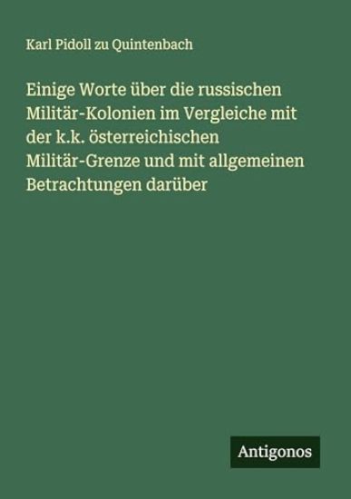 Einige Worte über die russischen Militär-Kolonien im Vergleiche mit der k.k. österreichischen Militär-Grenze und mit allgemeinen Betrachtungen darüber