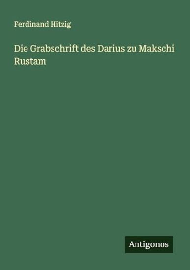 Die Grabschrift des Darius zu Makschi Rustam