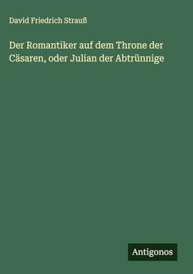 Der Romantiker auf dem Throne der Cäsaren, oder Julian der Abtrünnige