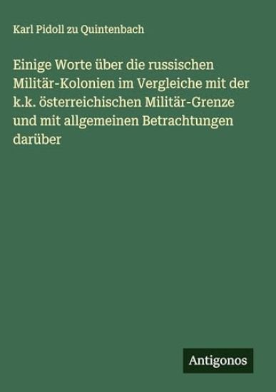Einige Worte über die russischen Militär-Kolonien im Vergleiche mit der k.k. österreichischen Militär-Grenze und mit allgemeinen Betrachtungen darüber