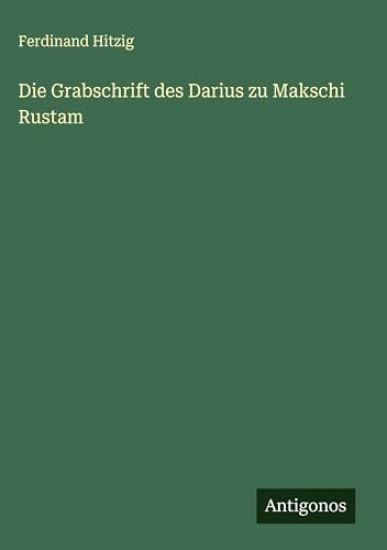 Die Grabschrift des Darius zu Makschi Rustam