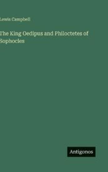The King Oedipus and Philoctetes of Sophocles