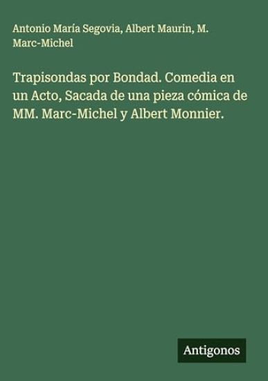 Trapisondas por Bondad. Comedia en un Acto, Sacada de una pieza cómica de MM. Marc-Michel y Albert Monnier.