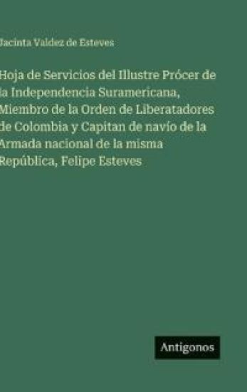 Hoja de Servicios del Illustre Prócer de la Independencia Suramericana, Miembro de la Orden de Liberatadores de Colombia y Capitan de navío de la Arma