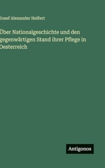 Über Nationalgeschichte und den gegenwärtigen Stand ihrer Pflege in Oesterreich