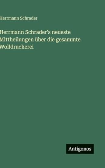 Herrmann Schrader's neueste Mittheilungen über die gesammte Wolldruckerei
