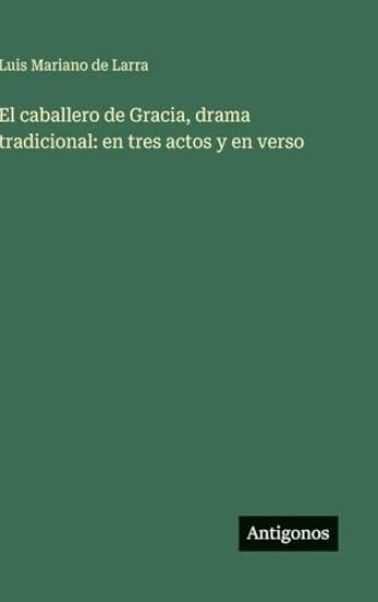El caballero de Gracia, drama tradicional: en tres actos y en verso