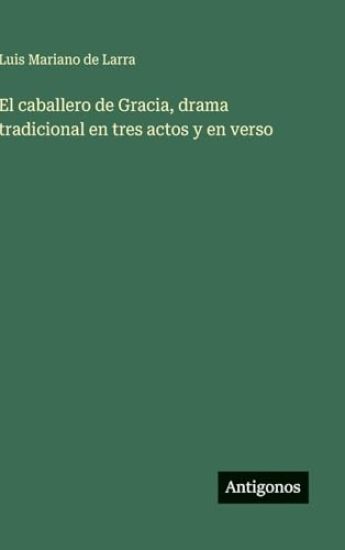 El caballero de Gracia, drama tradicional en tres actos y en verso