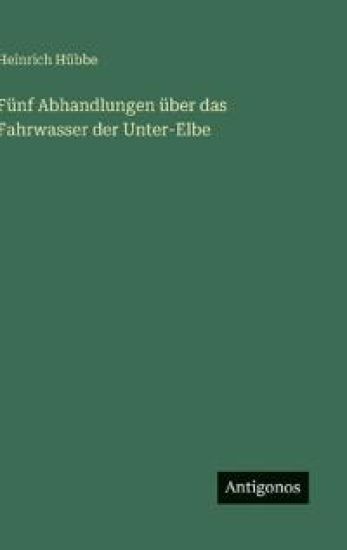 Fünf Abhandlungen über das Fahrwasser der Unter-Elbe
