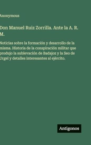 Don Manuel Ruiz Zorrilla. Ante la A. R. M.: Noticias sobre la formación y desarrollo de la misma. Historia de la conspiración militar que produjo la s