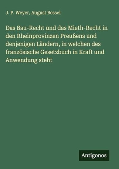 Das Bau-Recht und das Mieth-Recht in den Rheinprovinzen Preußens und denjenigen Ländern, in welchen des französische Gesetzbuch in Kraft und Anwendung