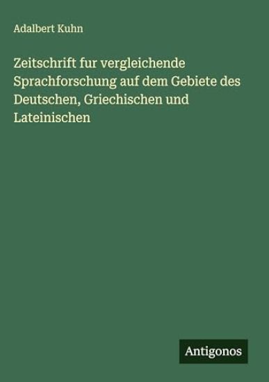 Zeitschrift fur vergleichende Sprachforschung auf dem Gebiete des Deutschen, Griechischen und Lateinischen