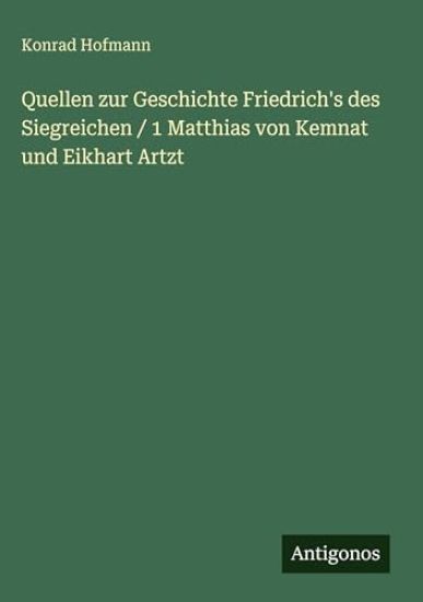Quellen zur Geschichte Friedrich's des Siegreichen / 1 Matthias von Kemnat und Eikhart Artzt
