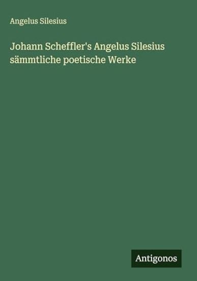 Johann Scheffler's Angelus Silesius sämmtliche poetische Werke
