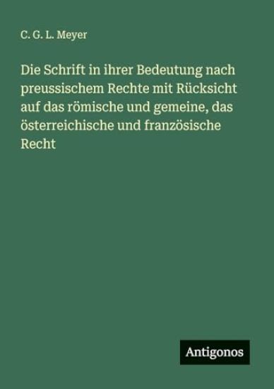 Die Schrift in ihrer Bedeutung nach preussischem Rechte mit Rücksicht auf das römische und gemeine, das österreichische und französische Recht