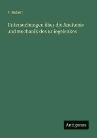 Untersuchungen über die Anatomie und Mechanik des Kniegelenkes