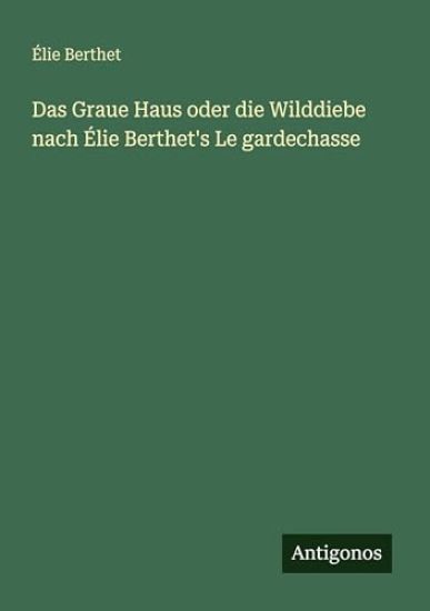 Das Graue Haus oder die Wilddiebe nach Élie Berthet's Le gardechasse