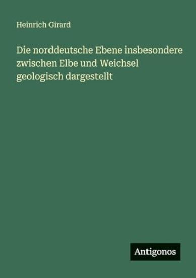 Die norddeutsche Ebene insbesondere zwischen Elbe und Weichsel geologisch dargestellt