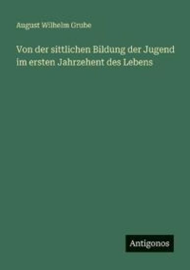 Von der sittlichen Bildung der Jugend im ersten Jahrzehent des Lebens