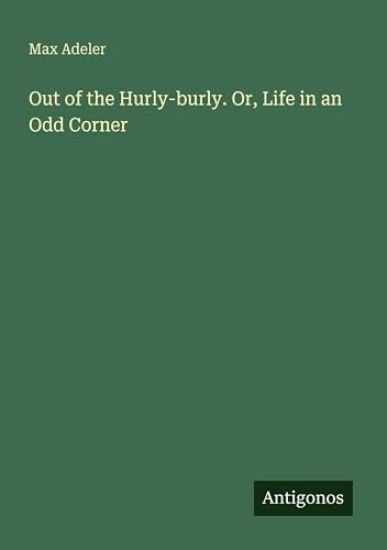 Out of the Hurly-burly. Or, Life in an Odd Corner