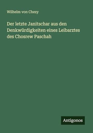 Der letzte Janitschar aus den Denkwürdigkeiten eines Leibarztes des Chosrew Paschah