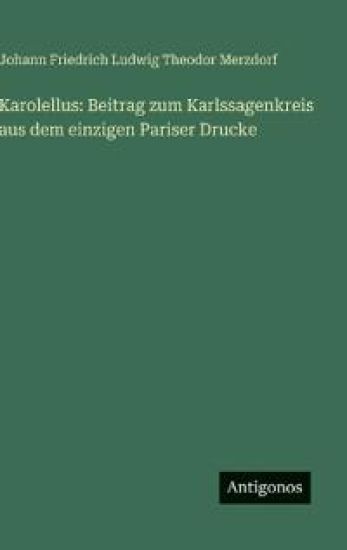 Karolellus: Beitrag zum Karlssagenkreis aus dem einzigen Pariser Drucke
