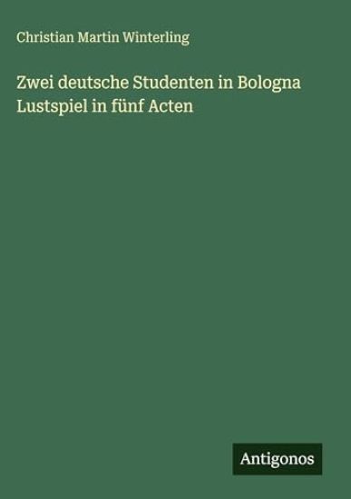 Zwei deutsche Studenten in Bologna Lustspiel in fünf Acten