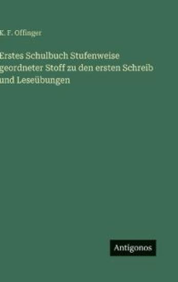 Erstes Schulbuch Stufenweise geordneter Stoff zu den ersten Schreib und Leseübungen