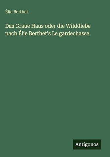 Das Graue Haus oder die Wilddiebe nach Élie Berthet's Le gardechasse