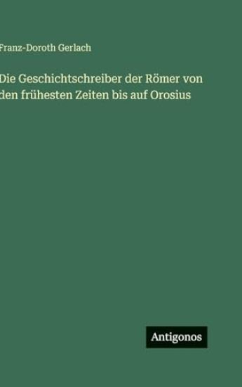 Die Geschichtschreiber der Römer von den frühesten Zeiten bis auf Orosius