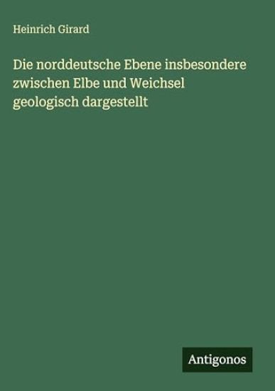 Die norddeutsche Ebene insbesondere zwischen Elbe und Weichsel geologisch dargestellt