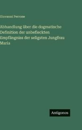 Abhandlung über die dogmatische Definition der unbefleckten Empfängniss der seligsten Jungfrau Maria