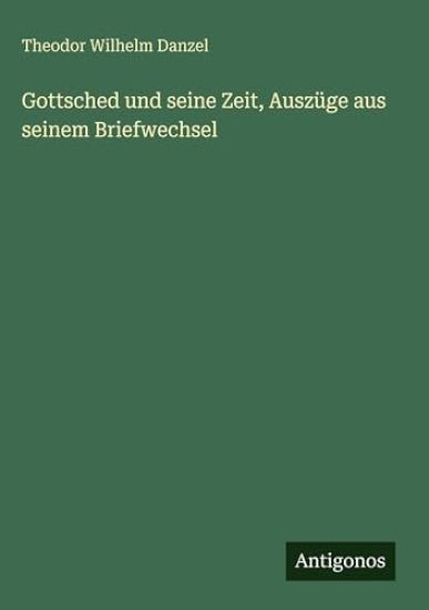 Gottsched und seine Zeit, Auszüge aus seinem Briefwechsel