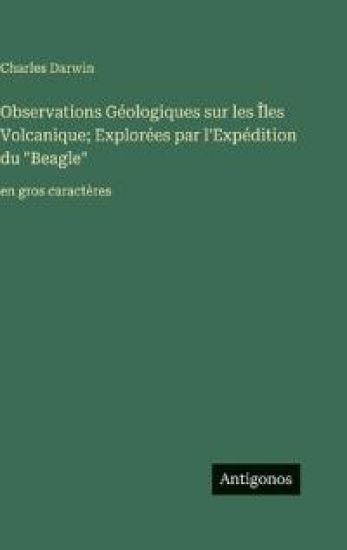 Observations Géologiques sur les Îles Volcanique; Explorées par l'Expédition du "Beagle"