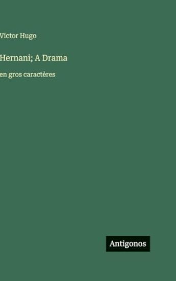 Hernani; A Drama: en gros caractères