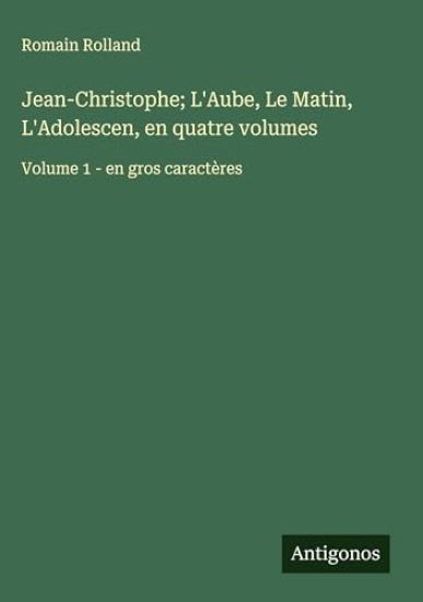 Jean-Christophe; L'Aube, Le Matin, L'Adolescen, en quatre volumes