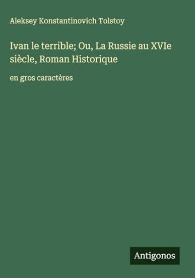 Ivan le terrible; Ou, La Russie au XVIe siècle, Roman Historique: en gros caractères