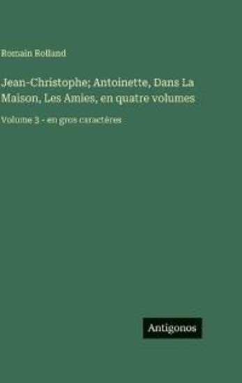 Jean-Christophe; Antoinette, Dans La Maison, Les Amies, en quatre volumes