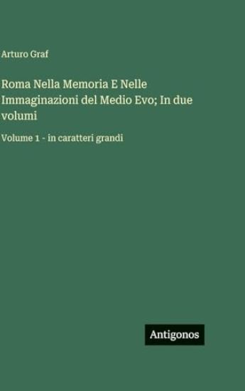Roma Nella Memoria E Nelle Immaginazioni del Medio Evo; In due volumi