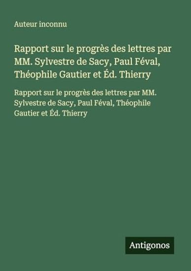 Rapport sur le progrès des lettres par MM. Sylvestre de Sacy, Paul Féval, Théophile Gautier et Éd. Thierry