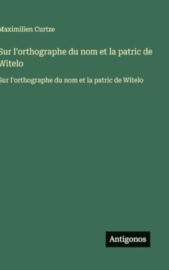 Sur l'orthographe du nom et la patric de Witelo: Sur l'orthographe du nom et la patric de Witelo