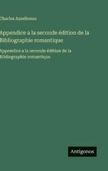 Appendice a la seconde édition de la Bibliographie romantique: Appendice a la seconde édition de la Bibliographie romantique