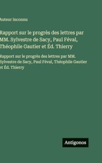 Rapport sur le progrès des lettres par MM. Sylvestre de Sacy, Paul Féval, Théophile Gautier et Éd. Thierry: Rapport sur le progrès des lettres par MM.