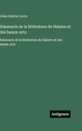 Almanach de la littérature du théatre et des beaux-arts: Almanach de la littérature du théatre et des beaux-arts